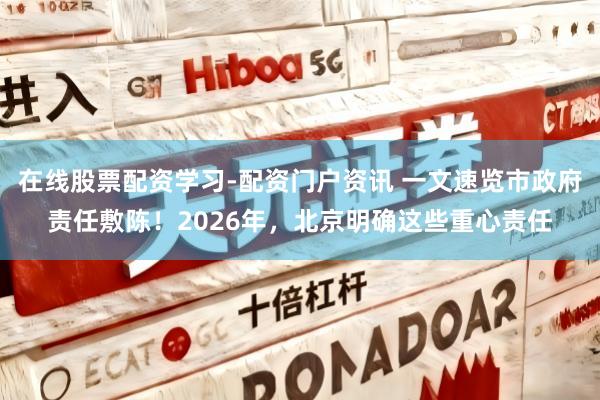 在线股票配资学习-配资门户资讯 一文速览市政府责任敷陈！2026年，北京明确这些重心责任