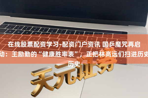 在线股票配资学习-配资门户资讯 国乒魔咒再启动：王励勤的“健康胜率表”，正把林高远们扫进历史